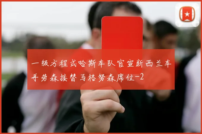 一级方程式哈斯车队官宣新西兰车手劳森接替马格努森席位