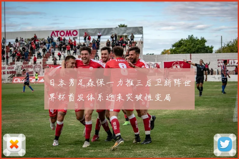 日本男足森保一力推三后卫新阵世界杯首发体系迎来突破性变局